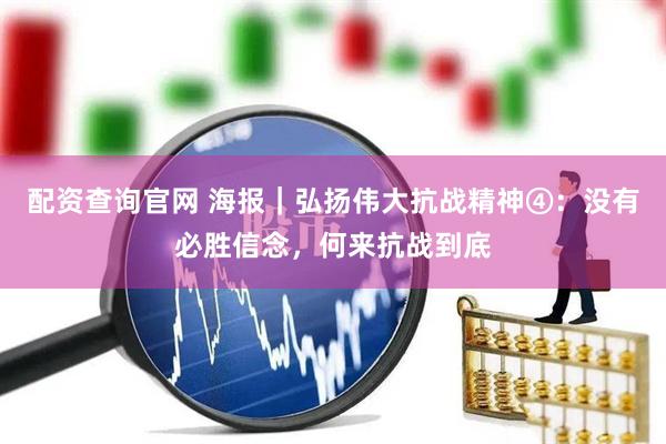 配资查询官网 海报｜弘扬伟大抗战精神④：没有必胜信念，何来抗战到底