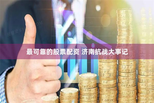 最可靠的股票配资 济南抗战大事记