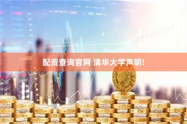 配资查询官网 清华大学声明!