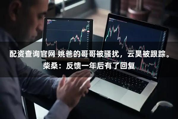 配资查询官网 姚爸的哥哥被骚扰，云昊被跟踪。柴桑：反馈一年后有了回复